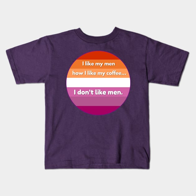 I Like My Men How I Like My Coffee...I Don't Like Men - Funny Lesbian Pride Quote Kids T-Shirt by Flourescent Flamingo